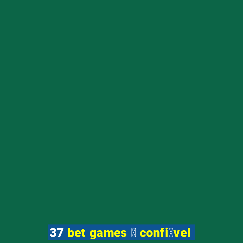 37 bet games 茅 confi谩vel